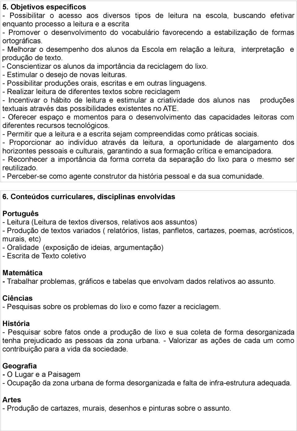 - Conscientizar os alunos da importância da reciclagem do lixo. - Estimular o desejo de novas leituras. - Possibilitar produções orais, escritas e em outras linguagens.