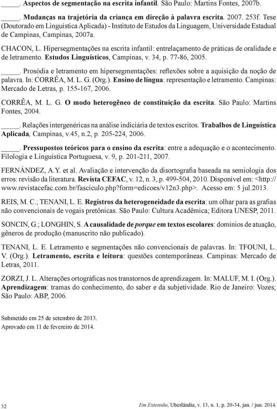 Hipersegmentações na escrita infantil: entrelaçamento de práticas de oralidade e de letramento. Estudos Linguísticos, Campinas, v. 34, p. 77-86, 2005.