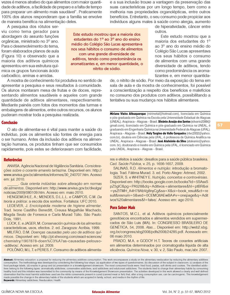 A pesquisa dos rótulos serviu como tema gerador para abordagem do assunto funções orgânicas, ministrado no 3º ano.