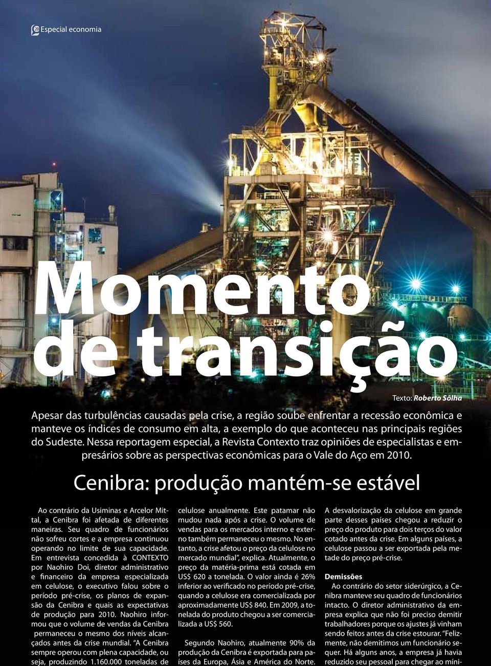 Cenibra: produção mantém-se estável Texto: Roberto Sôlha Ao contrário da Usiminas e Arcelor Mittal, a Cenibra foi afetada de diferentes maneiras.