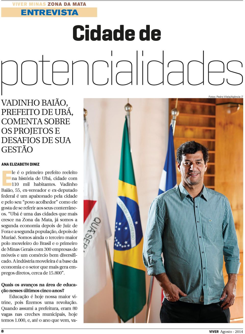 Vadinho Baião, 55, ex-vereador e ex-deputado federal é um apaixonado pela cidade e pelo seu povo acolhedor como ele gosta de se referir aos seus conterrâneos.