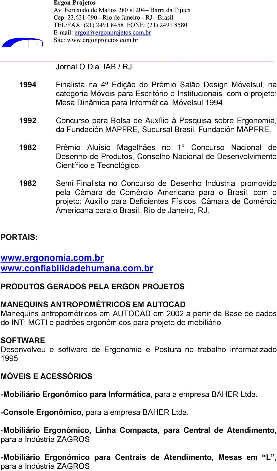 1982 Prêmio Aluísio Magalhães no 1º Concurso Nacional de Desenho de Produtos, Conselho Nacional de Desenvolvimento Científico e Tecnológico.