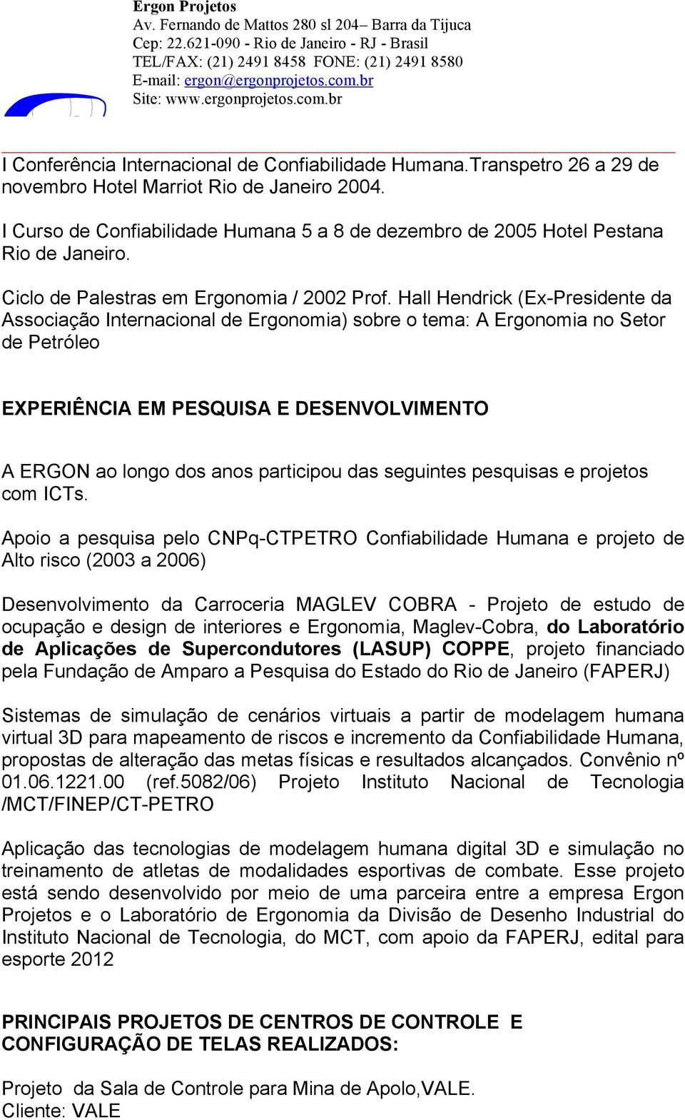 Hall Hendrick (Ex-Presidente da Associação Internacional de Ergonomia) sobre o tema: A Ergonomia no Setor de Petróleo EXPERIÊNCIA EM PESQUISA E DESENVOLVIMENTO A ERGON ao longo dos anos participou