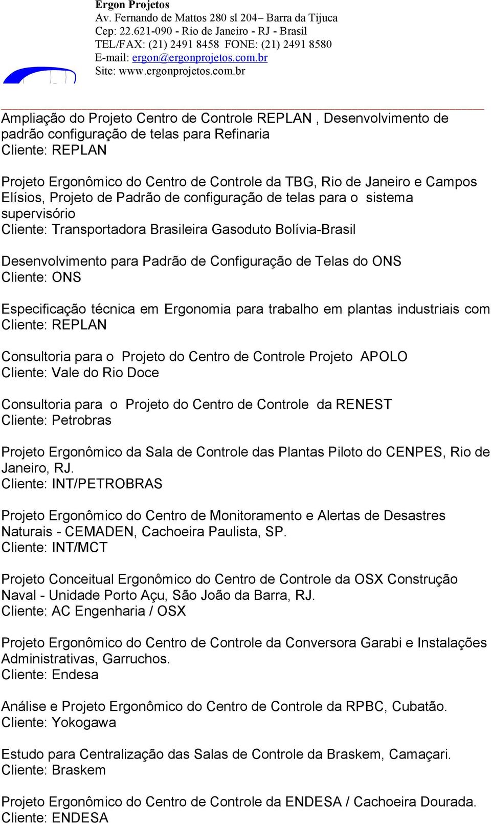 Cliente: ONS Especificação técnica em Ergonomia para trabalho em plantas industriais com Cliente: REPLAN Consultoria para o Projeto do Centro de Controle Projeto APOLO Cliente: Vale do Rio Doce