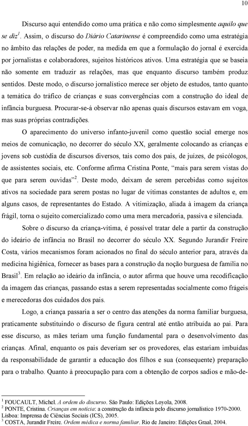 sujeitos históricos ativos. Uma estratégia que se baseia não somente em traduzir as relações, mas que enquanto discurso também produz sentidos.