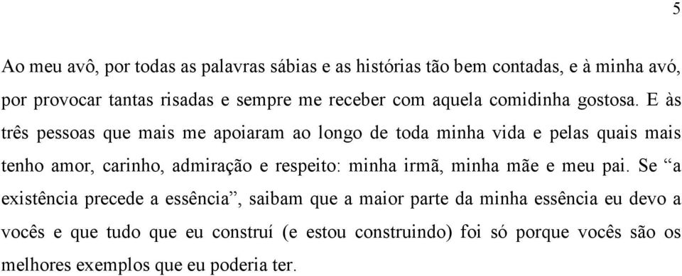 E às três pessoas que mais me apoiaram ao longo de toda minha vida e pelas quais mais tenho amor, carinho, admiração e respeito: minha