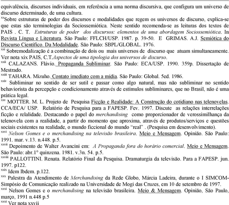 Neste sentido recomenda-se as leituras dos textos de PAIS. C. T. Estruturas de poder dos discursos: elementos de uma abordagem Sociossemiótica. In Revista Língua e Literatura. São Paulo: FFLCH/USP.