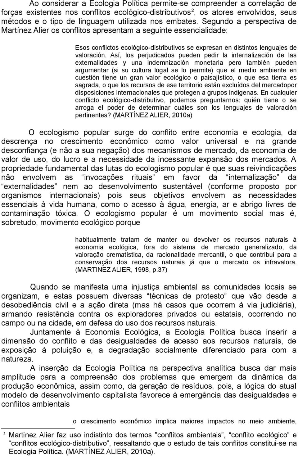 Así, los perjudicados pueden pedir la internalización de las externalidades y una indemnización monetaria pero también pueden argumentar (si su cultura logal se lo permite) que el medio ambiente en