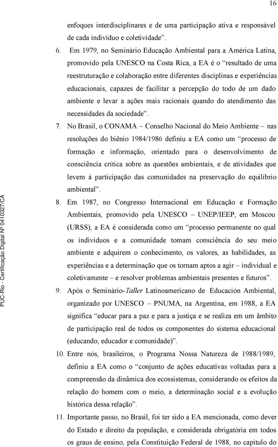 educacionais, capazes de facilitar a percepção do todo de um dado ambiente e levar a ações mais racionais quando do atendimento das necessidades da sociedade. 7.