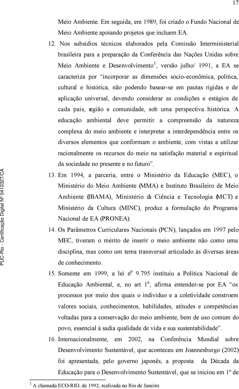 caracteriza por incorporar as dimensões sócio-econômica, política, cultural e histórica, não podendo basear-se em pautas rígidas e de aplicação universal, devendo considerar as condições e estágios