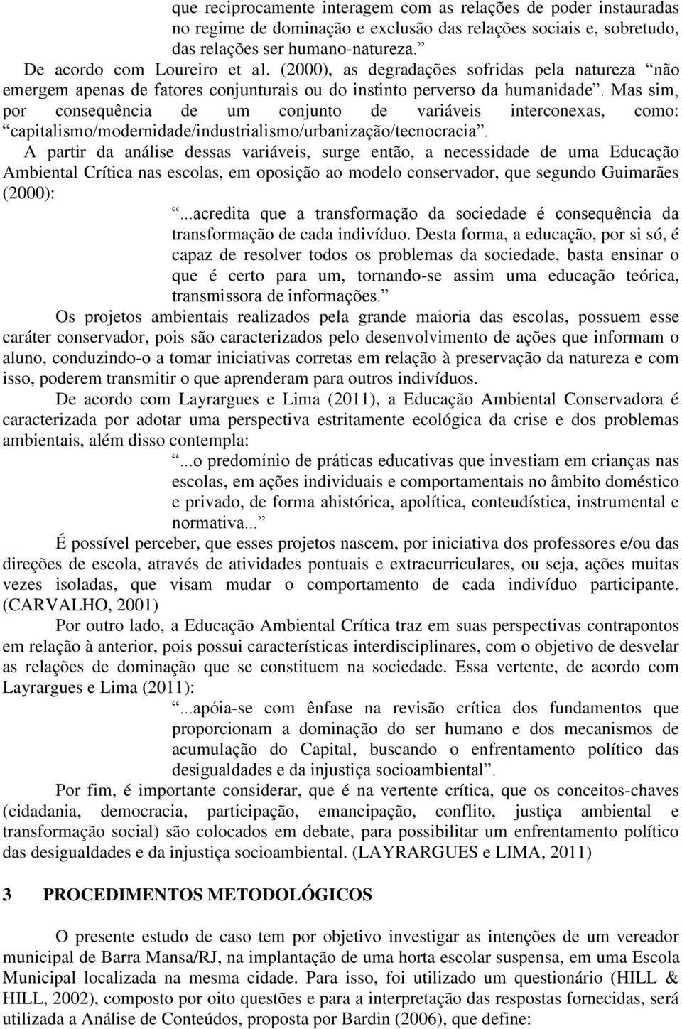 Mas sim, por consequência de um conjunto de variáveis interconexas, como: capitalismo/modernidade/industrialismo/urbanização/tecnocracia.