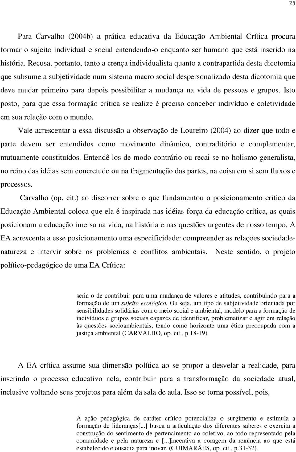 para depois possibilitar a mudança na vida de pessoas e grupos. Isto posto, para que essa formação crítica se realize é preciso conceber indivíduo e coletividade em sua relação com o mundo.