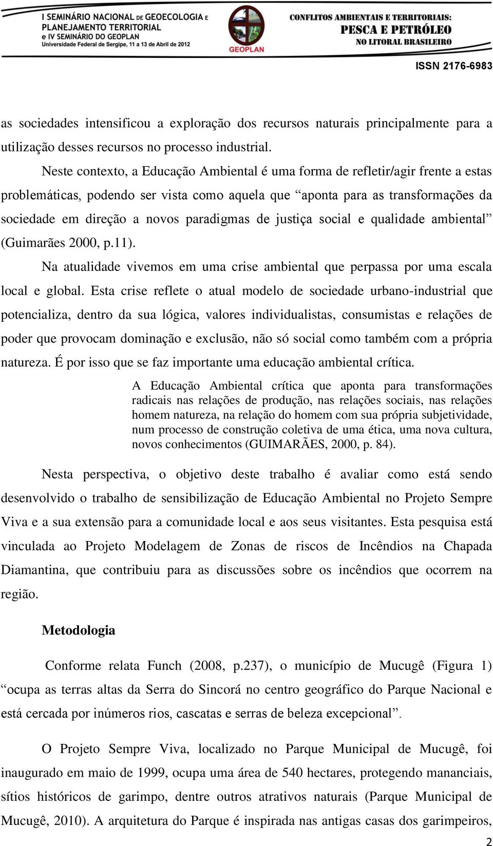 paradigmas de justiça social e qualidade ambiental (Guimarães 2000, p.11). Na atualidade vivemos em uma crise ambiental que perpassa por uma escala local e global.