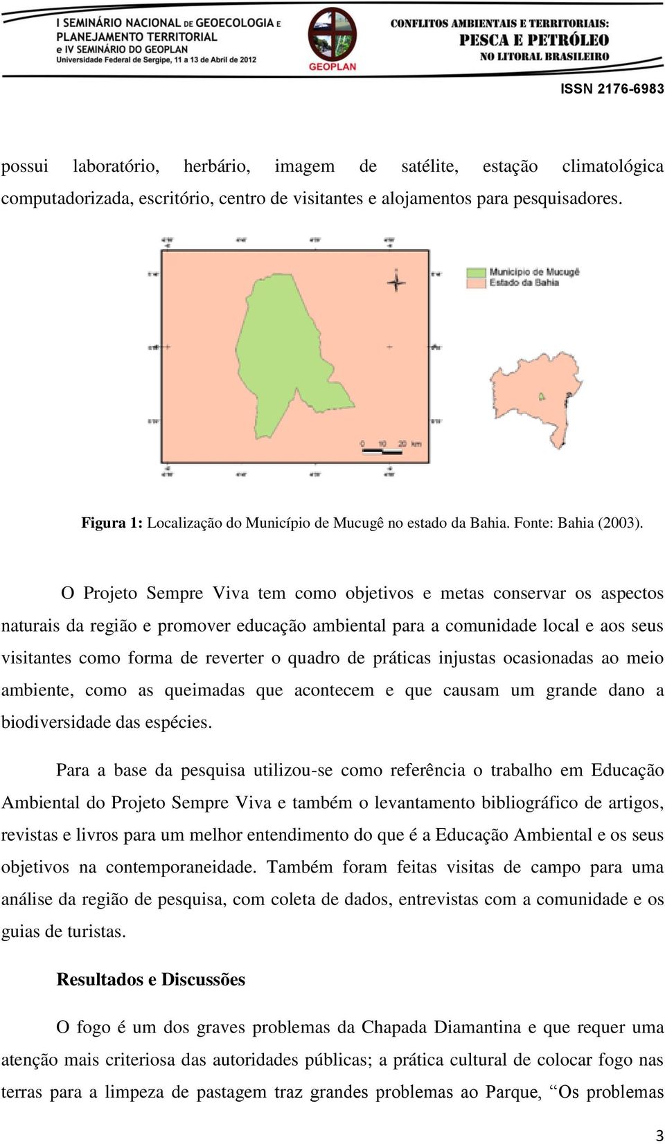 O Projeto Sempre Viva tem como objetivos e metas conservar os aspectos naturais da região e promover educação ambiental para a comunidade local e aos seus visitantes como forma de reverter o quadro