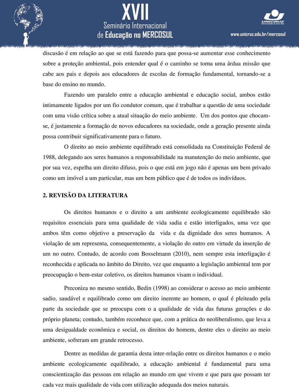 Fazendo um paralelo entre a educação ambiental e educação social, ambos estão intimamente ligados por um fio condutor comum, que é trabalhar a questão de uma sociedade com uma visão crítica sobre a