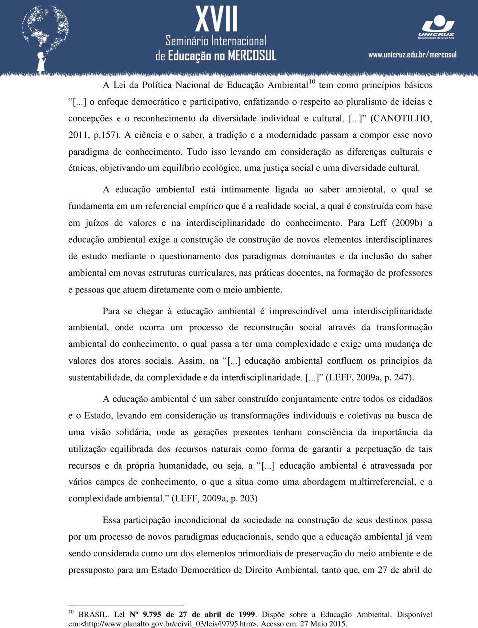 A ciência e o saber, a tradição e a modernidade passam a compor esse novo paradigma de conhecimento.