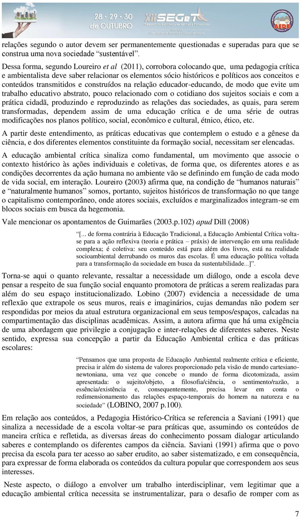 relacionado com o cotidiano dos sujeitos sociais e com a prática cidadã, produzindo e reproduzindo as relações das sociedades, as quais, para serem transformadas, dependem assim de uma educação