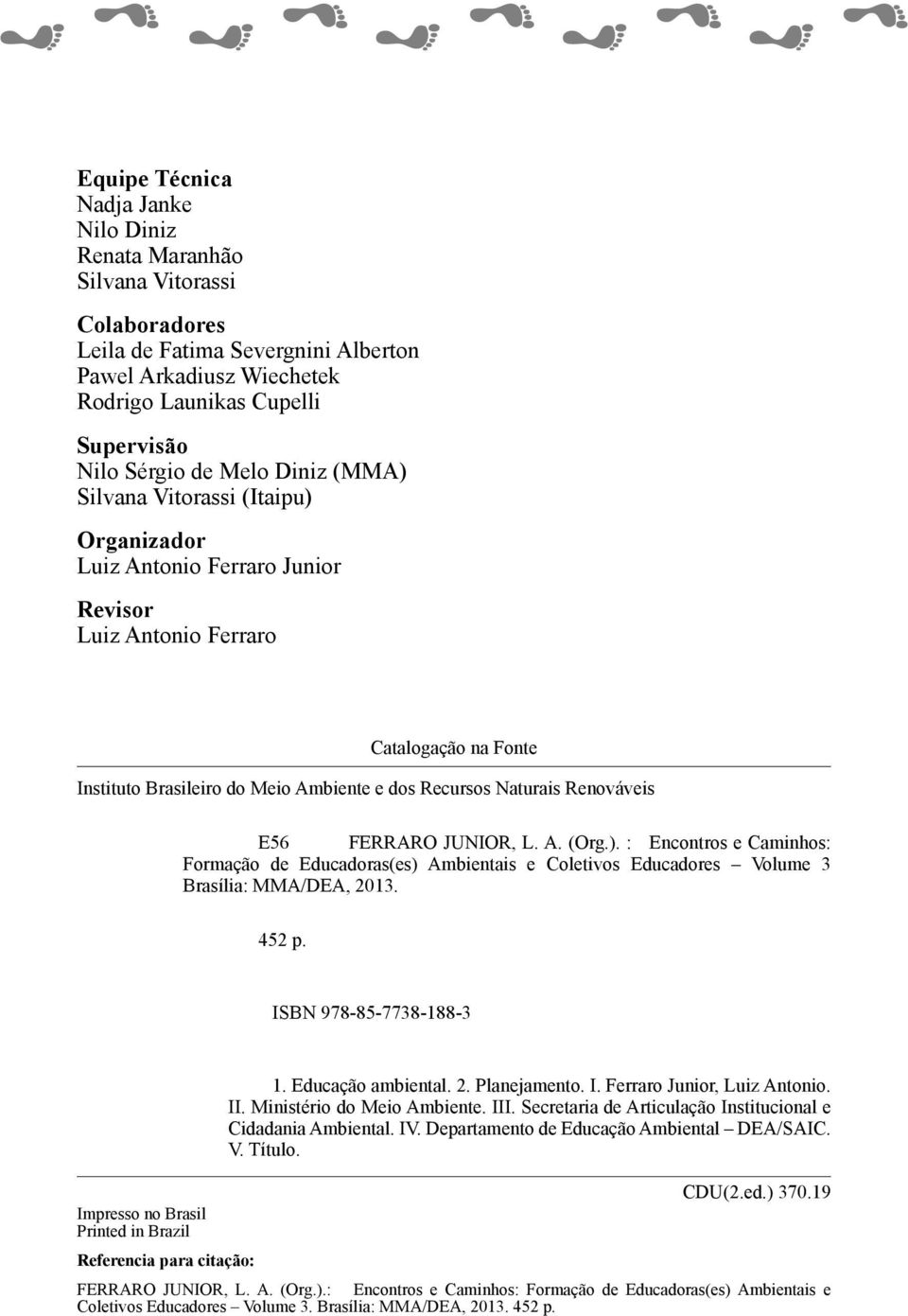 Renováveis E56 FERRARO JUNIOR, L. A. (Org.). : Encontros e Caminhos: Formação de Educadoras(es) Ambientais e Coletivos Educadores Volume 3 Brasília: MMA/DEA, 2013. 452 p. ISBN 978-85-7738-188-3 1.
