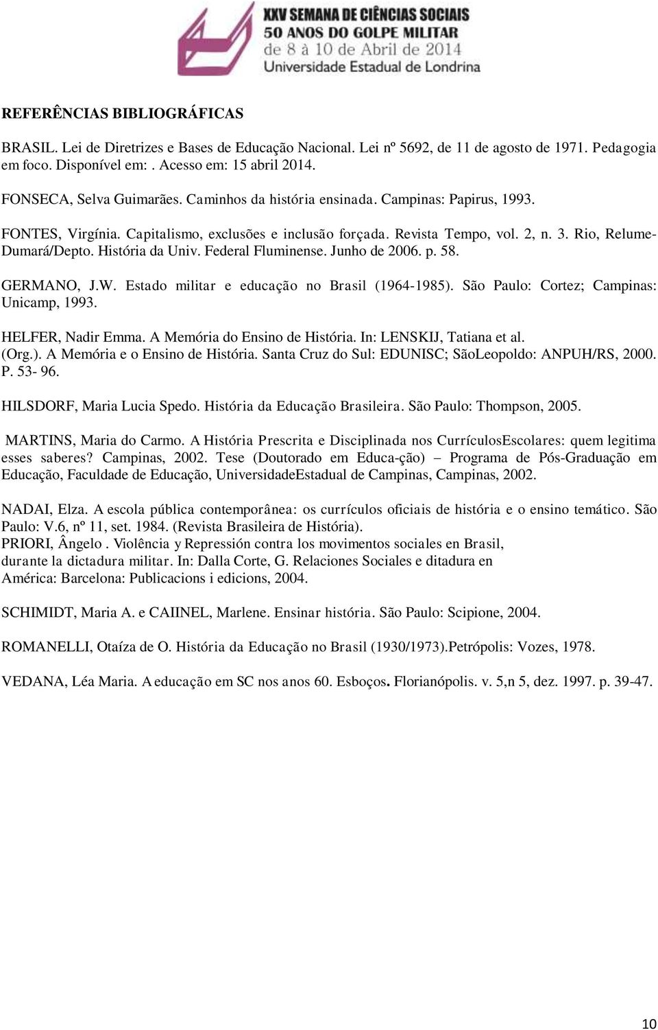 História da Univ. Federal Fluminense. Junho de 2006. p. 58. GERMANO, J.W. Estado militar e educação no Brasil (1964-1985). São Paulo: Cortez; Campinas: Unicamp, 1993. HELFER, Nadir Emma.