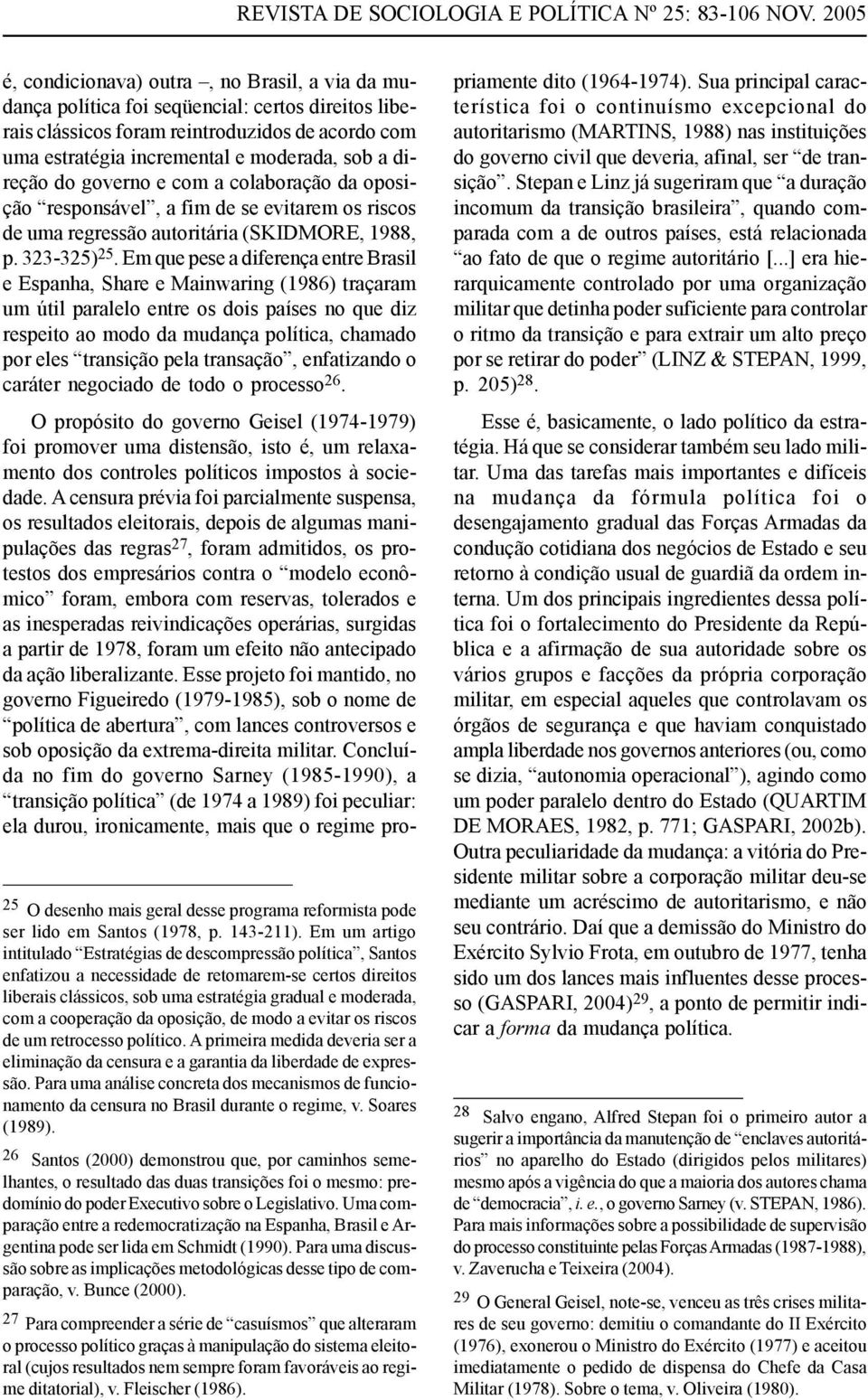 cooperação da oposição, de modo a evitar os riscos de um retrocesso político. A primeira medida deveria ser a eliminação da censura e a garantia da liberdade de expressão.