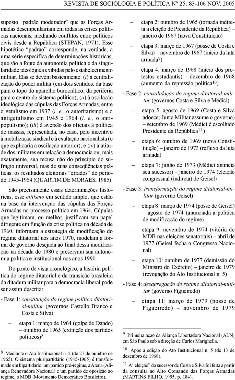 Esse hipotético padrão corresponde, na verdade, a uma série específica de determinações históricas, que são a fonte da autonomia política e da singularidade ideológica exibidas pelo estabelecimento