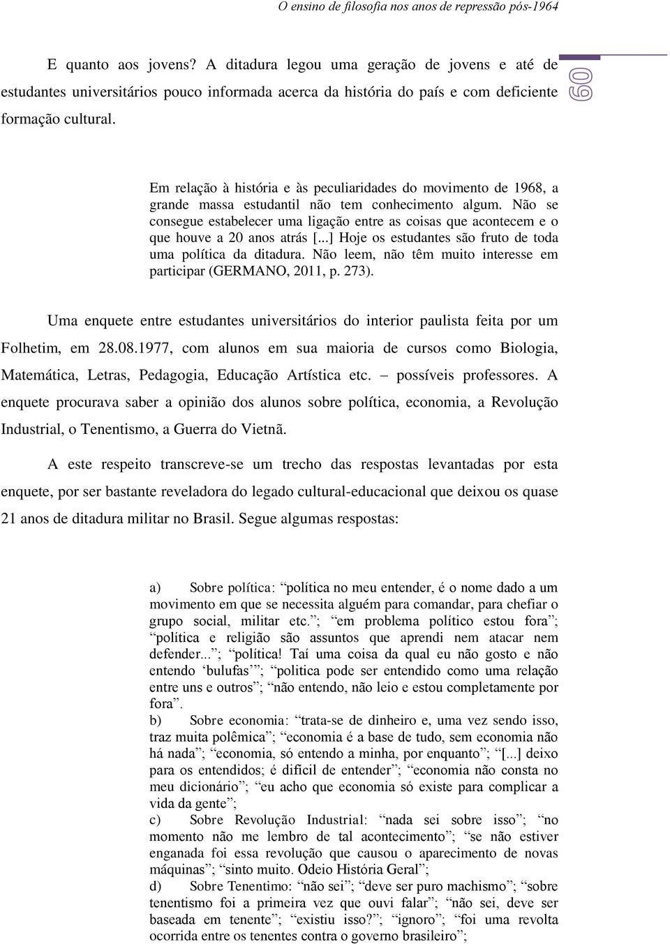 Em relação à história e às peculiaridades do movimento de 1968, a grande massa estudantil não tem conhecimento algum.