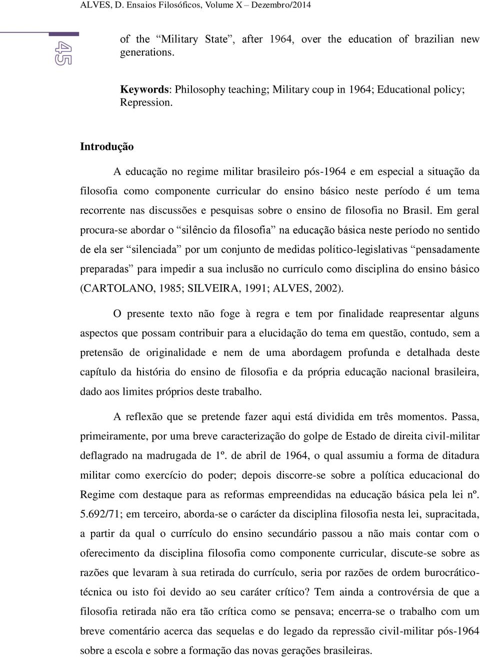 Introdução A educação no regime militar brasileiro pós-1964 e em especial a situação da filosofia como componente curricular do ensino básico neste período é um tema recorrente nas discussões e