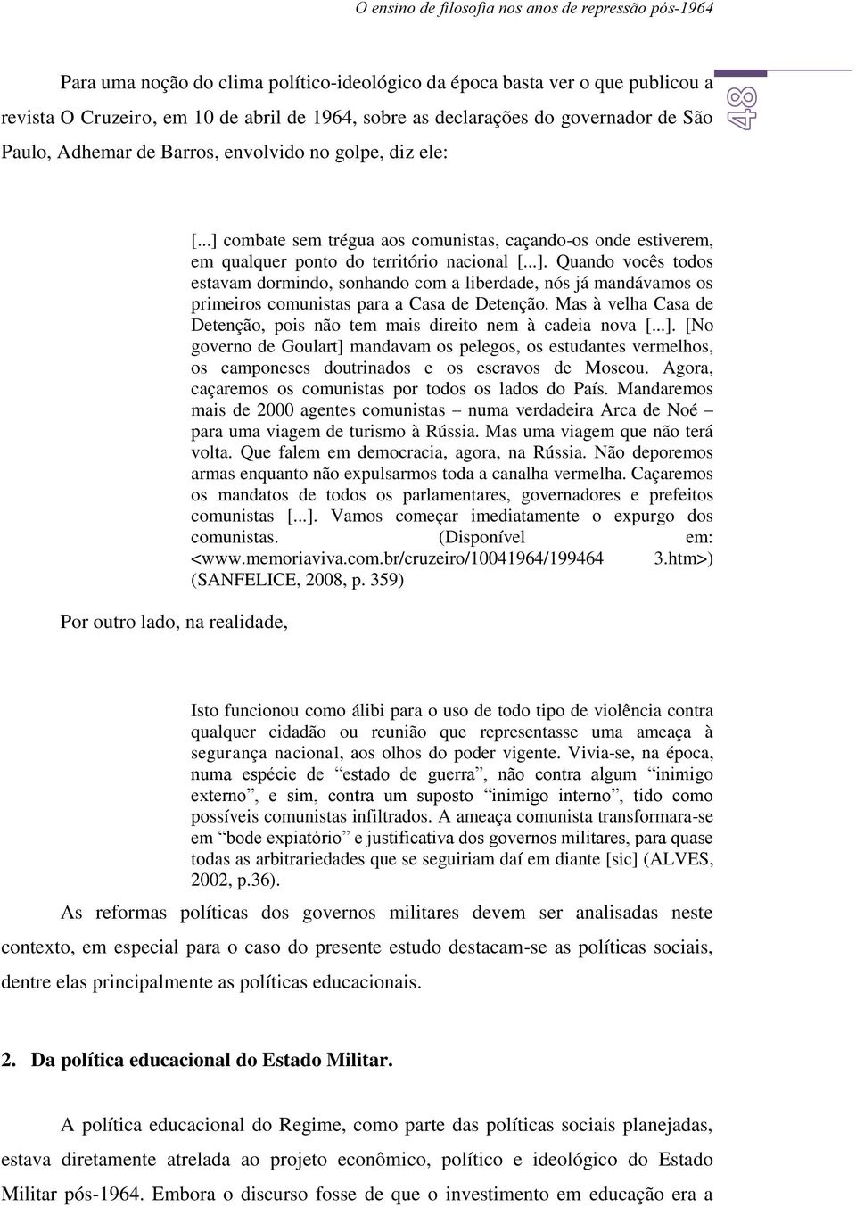 ..] combate sem trégua aos comunistas, caçando-os onde estiverem, em qualquer ponto do território nacional [...]. Quando vocês todos estavam dormindo, sonhando com a liberdade, nós já mandávamos os primeiros comunistas para a Casa de Detenção.