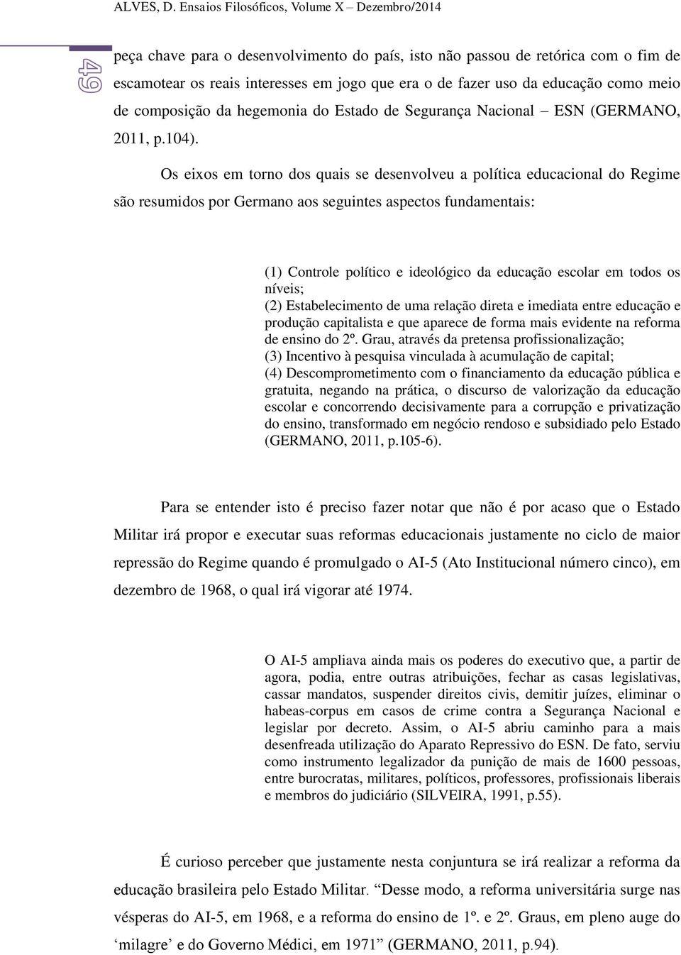 educação como meio de composição da hegemonia do Estado de Segurança Nacional ESN (GERMANO, 2011, p.104).