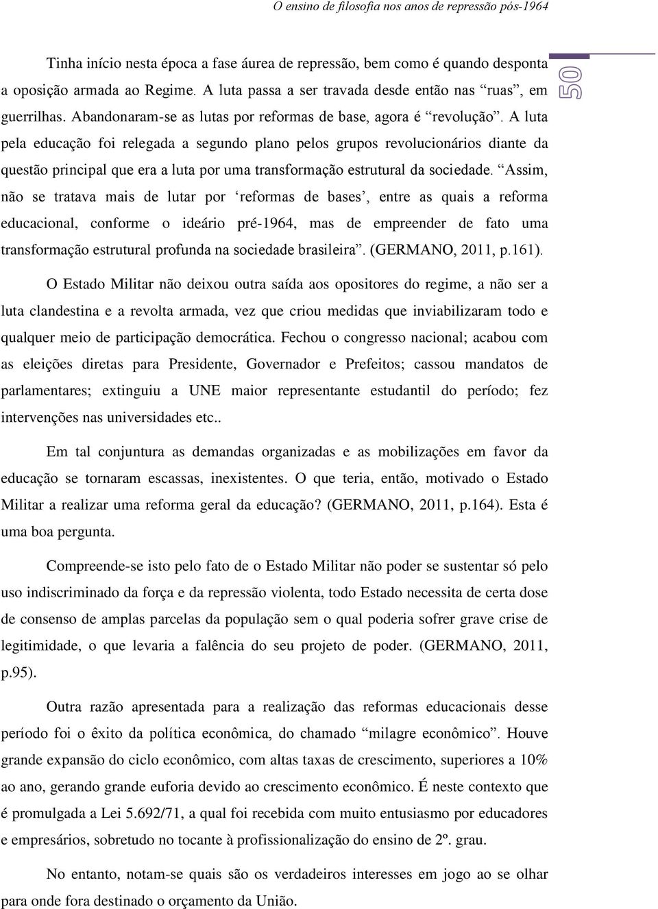 A luta pela educação foi relegada a segundo plano pelos grupos revolucionários diante da questão principal que era a luta por uma transformação estrutural da sociedade.