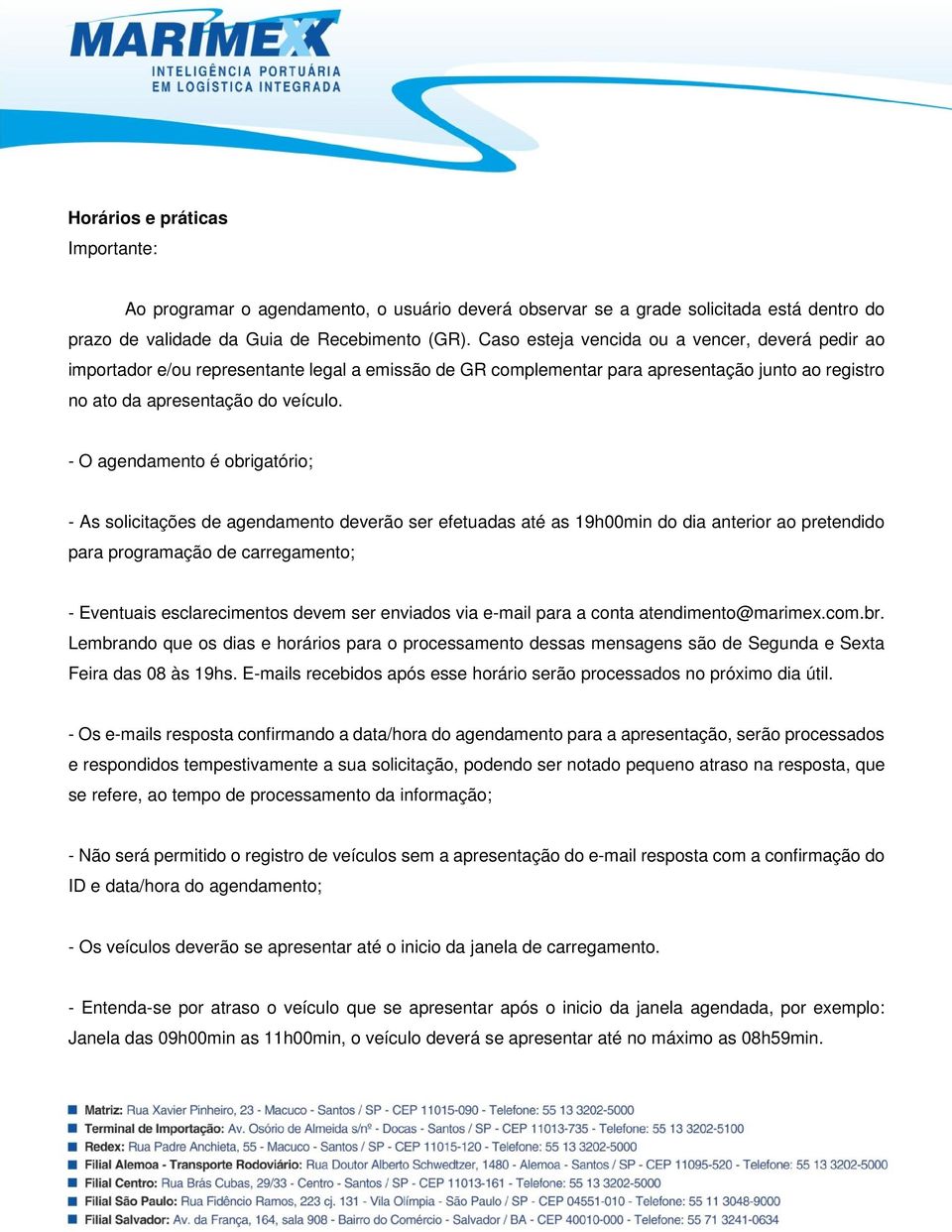 - O agendamento é obrigatório; - As solicitações de agendamento deverão ser efetuadas até as 19h00min do dia anterior ao pretendido para programação de carregamento; - Eventuais esclarecimentos devem