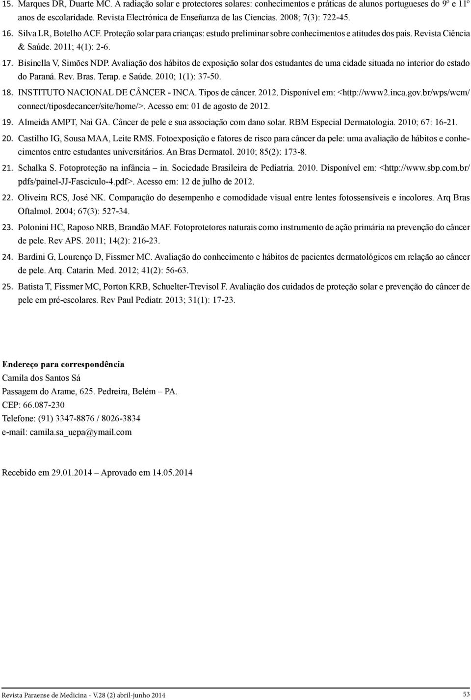 Bisinella V, Simões NDP. Avaliação dos hábitos de exposição solar dos estudantes de uma cidade situada no interior do estado do Paraná. Rev. Bras. Terap. e Saúde. 2010; 1(1): 37-50. 18.