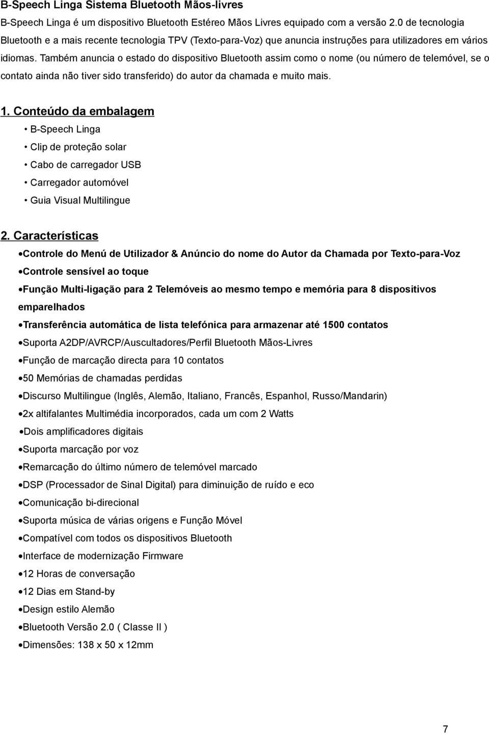 Também anuncia o estado do dispositivo Bluetooth assim como o nome (ou número de telemóvel, se o contato ainda não tiver sido transferido) do autor da chamada e muito mais. 1.