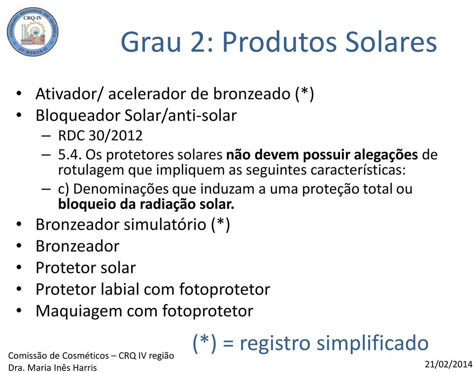 c) Denominações que induzam a uma proteção total ou bloqueio da radiação solar.
