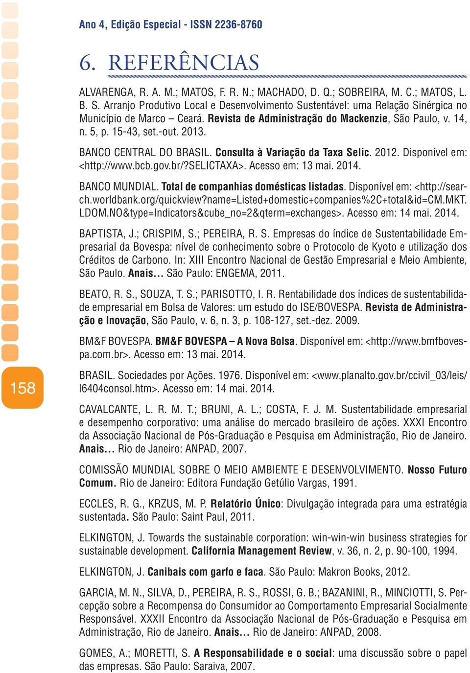 5, p. 15-43, set.-out. 2013. BANCO CENTRAL DO BRASIL. Consulta à Variação da Taxa Selic. 2012. Disponível em: <http://www.bcb.gov.br/?selictaxa>. Acesso em: 13 mai. 2014. BANCO MUNDIAL.