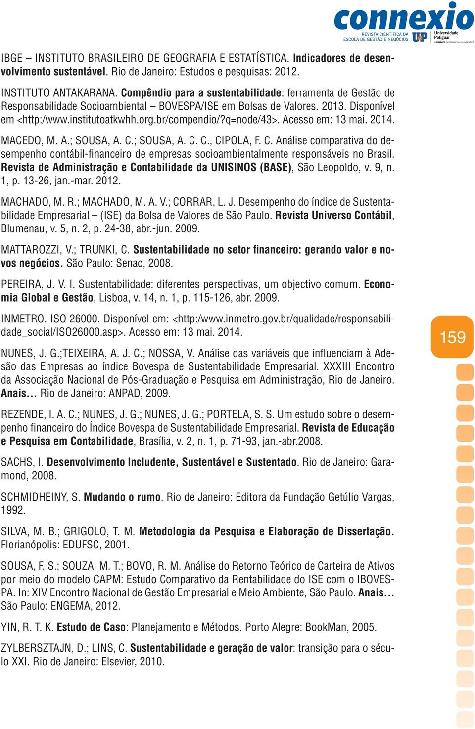 q=node/43>. Acesso em: 13 mai. 2014. MACEDO, M. A.; SOUSA, A. C.; SOUSA, A. C. C., CIPOLA, F. C. Análise comparativa do desempenho contábil-financeiro de empresas socioambientalmente responsáveis no Brasil.