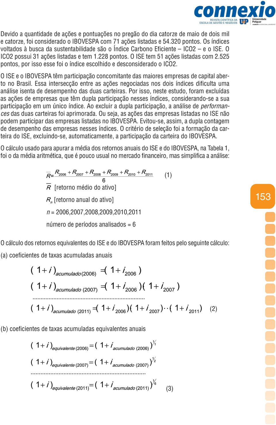 525 pontos, por isso esse foi o índice escolhido e desconsiderado o ICO2. O ISE e o IBOVESPA têm participação concomitante das maiores empresas de capital aberto no Brasil.