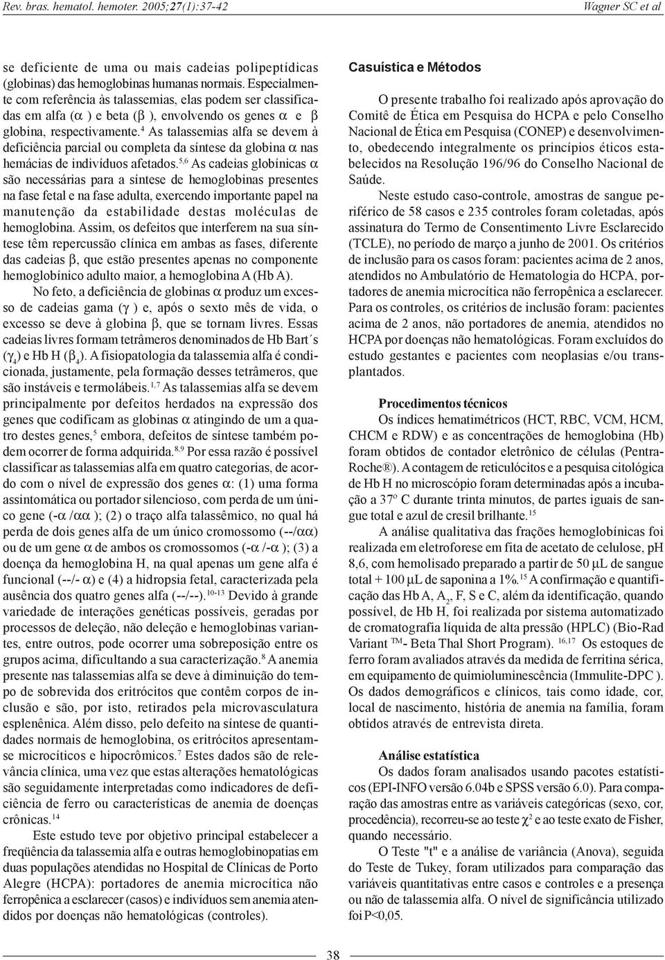 4 As talassemias alfa se devem à deficiência parcial ou completa da síntese da globina α nas hemácias de indivíduos afetados.