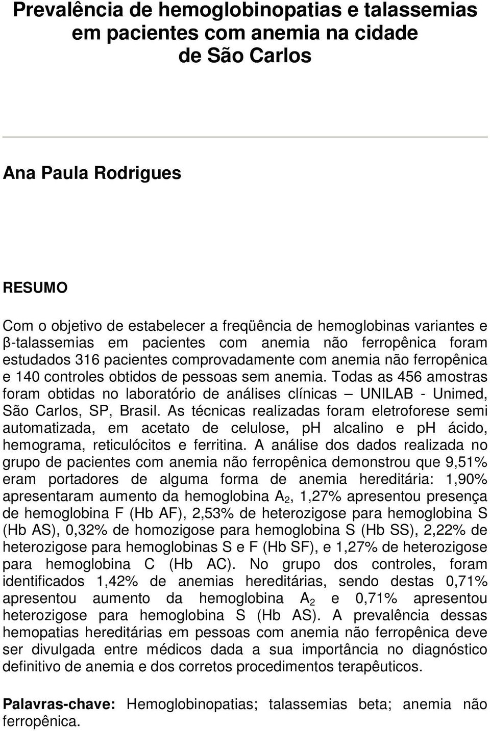 Todas as 456 amostras foram obtidas no laboratório de análises clínicas UNILAB - Unimed, São Carlos, SP, Brasil.