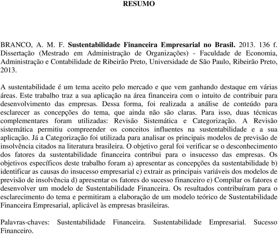 A sustentabilidade é um tema aceito pelo mercado e que vem ganhando destaque em várias áreas.