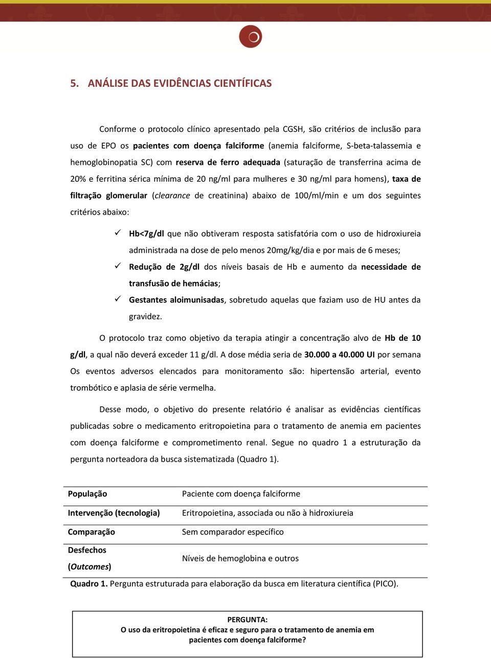 filtração glomerular (clearance de creatinina) abaixo de 100/ml/min e um dos seguintes critérios abaixo: Hb 7g/dl que não obtiveram resposta satisfatória com o uso de hidroxiureia administrada na