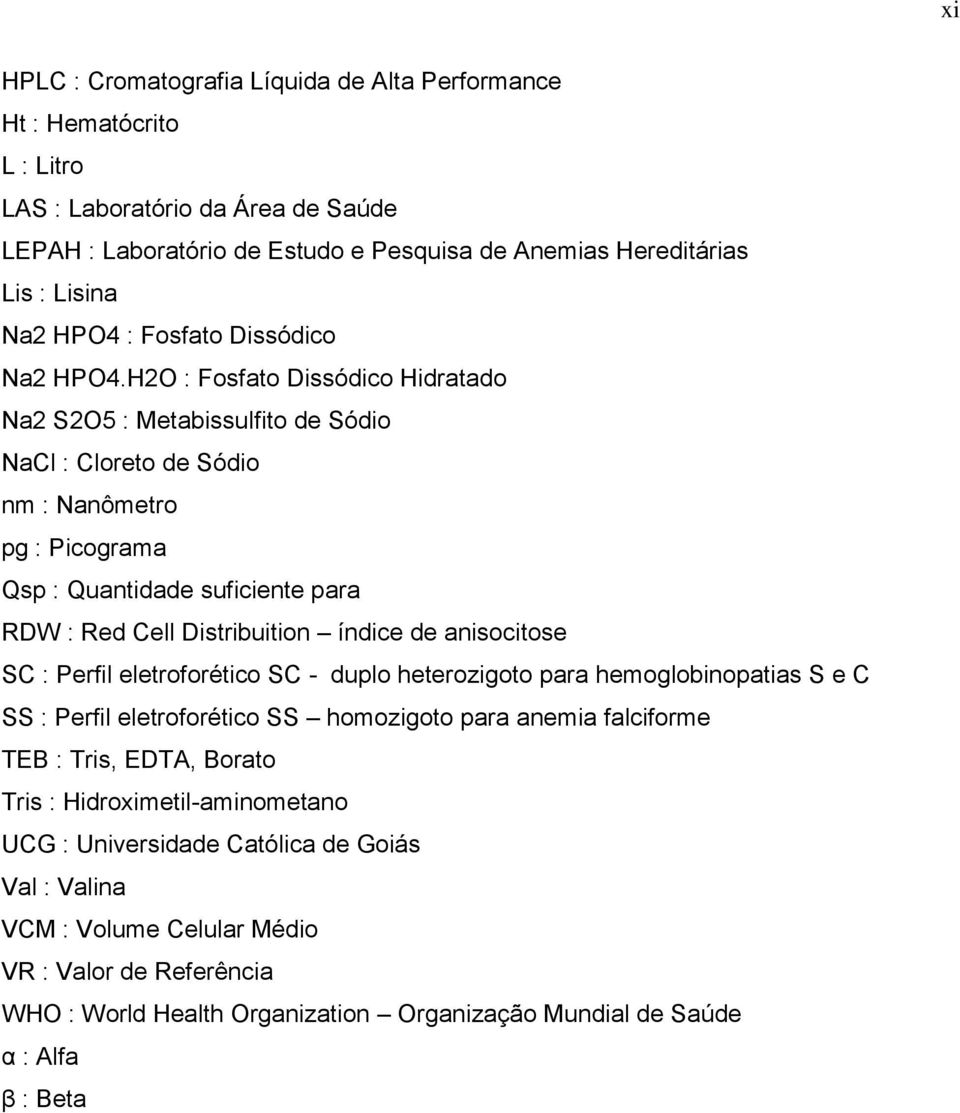 H2O : Fosfato Dissódico Hidratado Na2 S2O5 : Metabissulfito de Sódio NaCl : Cloreto de Sódio nm : Nanômetro pg : Picograma Qsp : Quantidade suficiente para RDW : Red Cell Distribuition índice de