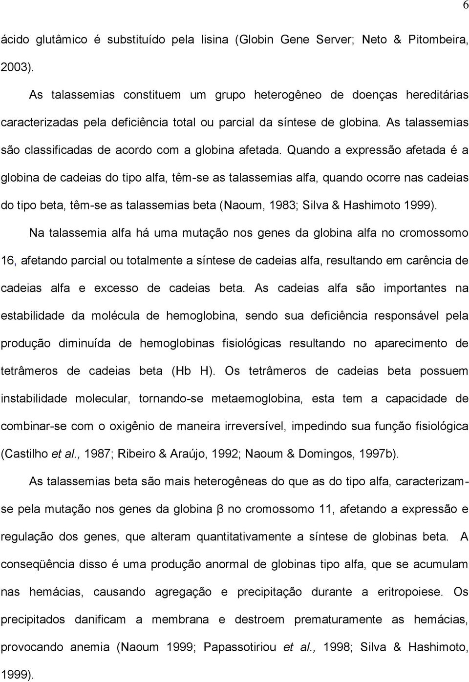 As talassemias são classificadas de acordo com a globina afetada.