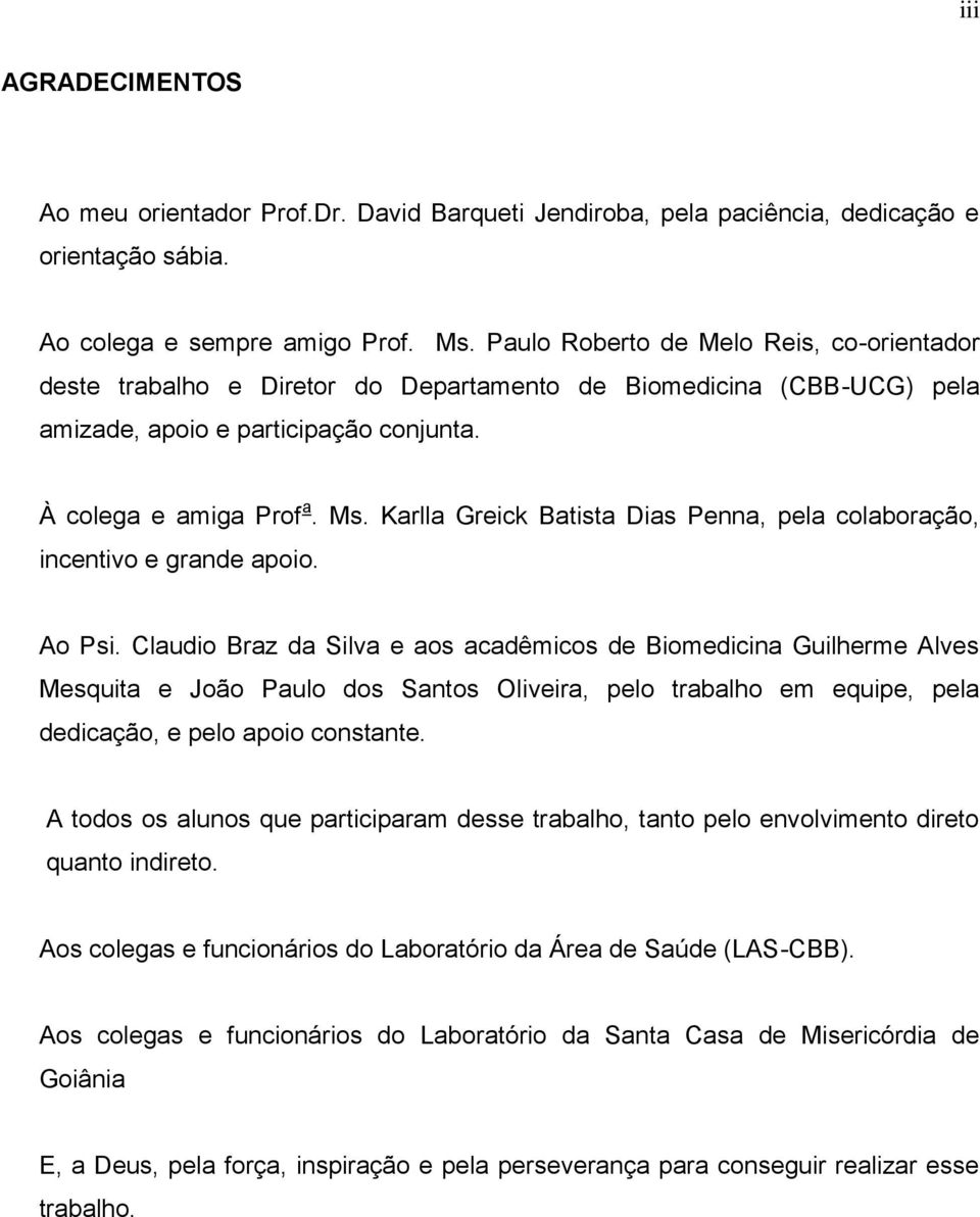 Karlla Greick Batista Dias Penna, pela colaboração, incentivo e grande apoio. Ao Psi.