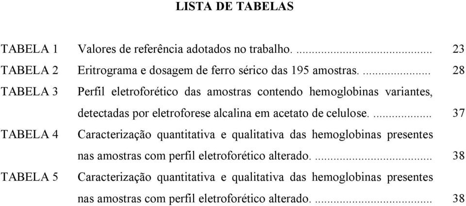 celulose.... 37 TABELA 4 Caracterização quantitativa e qualitativa das hemoglobinas presentes nas amostras com perfil eletroforético alterado.