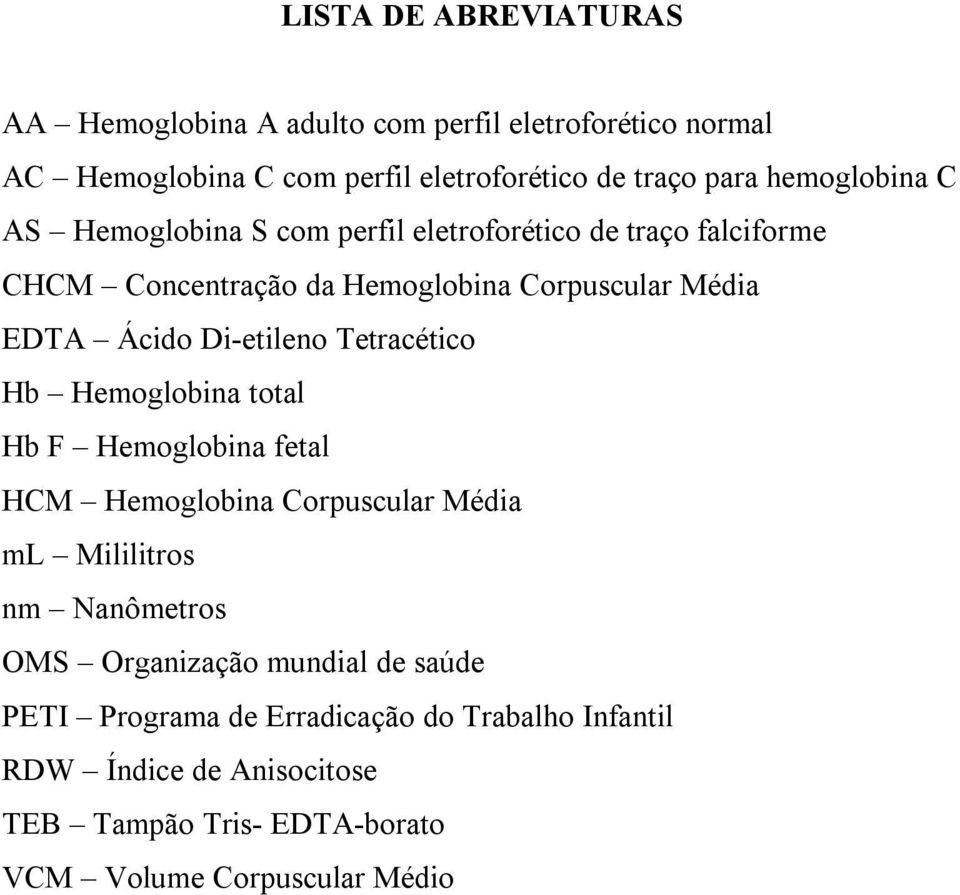 Di-etileno Tetracético Hb Hemoglobina total Hb F Hemoglobina fetal HCM Hemoglobina Corpuscular Média ml Mililitros nm Nanômetros OMS