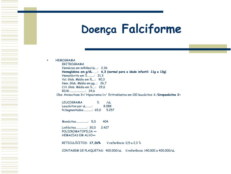 ..: 24,6 Obs: Anisocitose 3+/ Hipocromia 1+/ Eritroblastos em 100 leucócitos: 6 /Drepanócitos 2+ LEUCOGRAMA % /ul Leucócitos por ul...: 8.088 N.Segmentados.