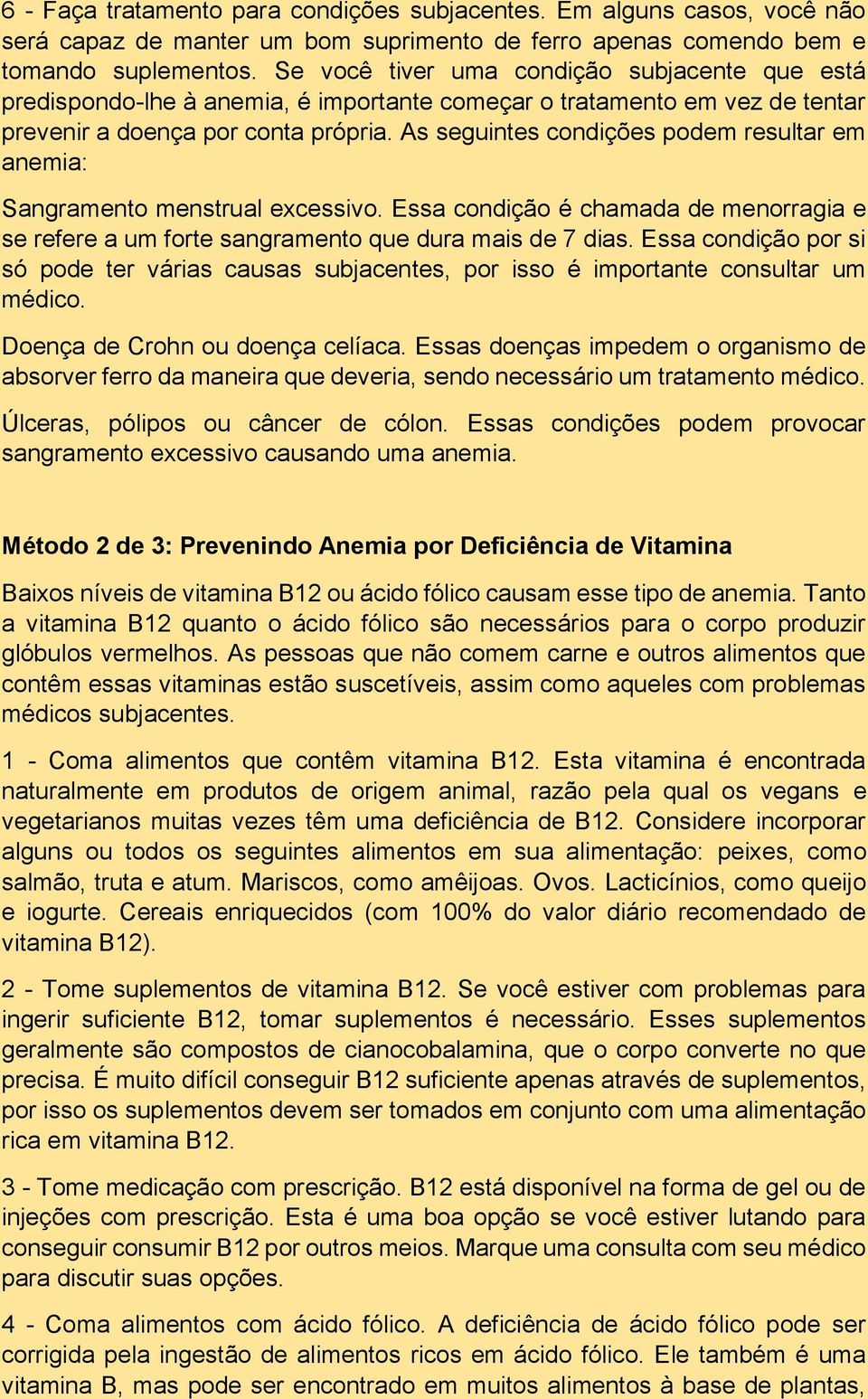 As seguintes condições podem resultar em anemia: Sangramento menstrual excessivo. Essa condição é chamada de menorragia e se refere a um forte sangramento que dura mais de 7 dias.