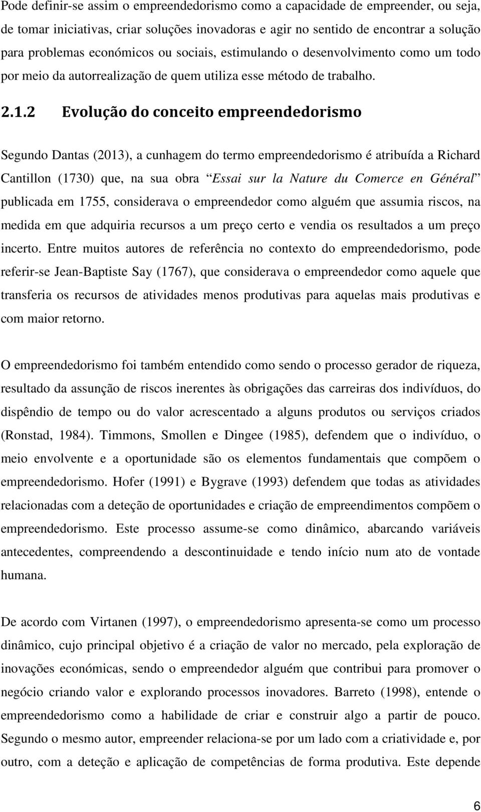 2 Evolução do conceito empreendedorismo Segundo Dantas (2013), a cunhagem do termo empreendedorismo é atribuída a Richard Cantillon (1730) que, na sua obra Essai sur la Nature du Comerce en Général