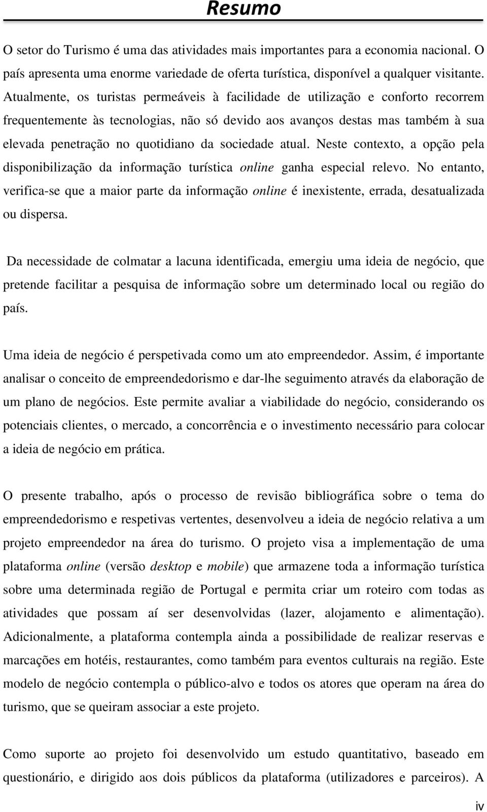 sociedade atual. Neste contexto, a opção pela disponibilização da informação turística online ganha especial relevo.